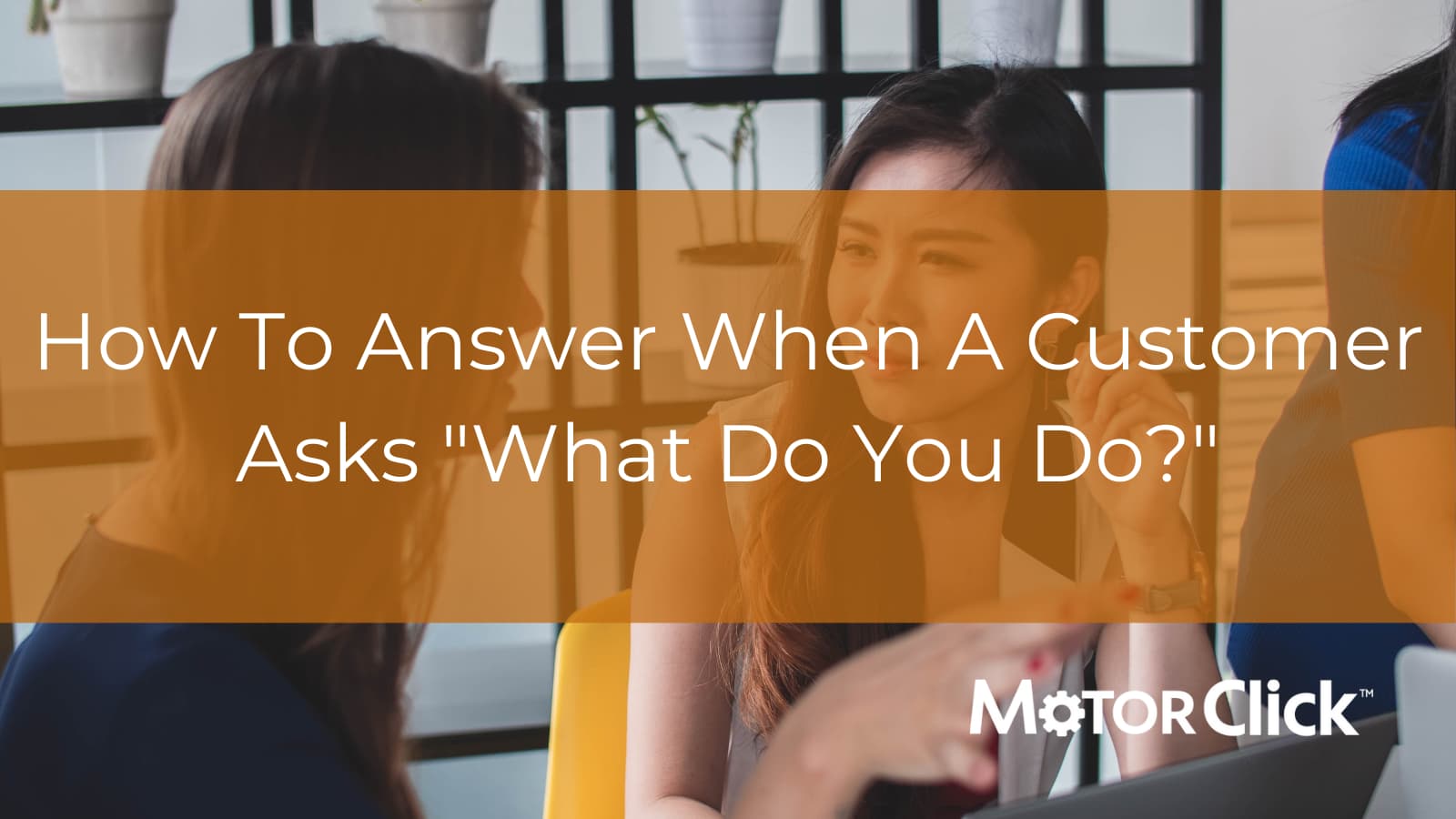 How To Answer When A Customer Asks "What Do You Do?" • MotorClick